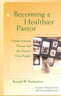 Becoming a Healthier Pastor: Family Systems Theory and the Pastor's Own Family (Creative Pastoral Care and Counseling)
