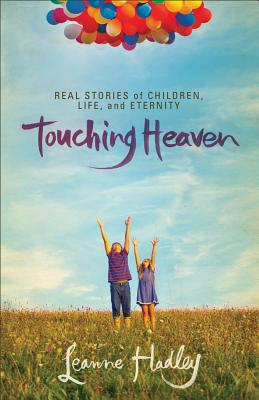 Touching Heaven: Real Stories Of Children, Life, And Eternity