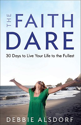 The Faith Dare: 30 Days to Live Your Life to the Fullest