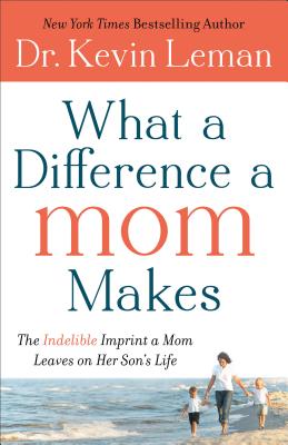 What a Difference a Mom Makes: The Indelible Imprint A Mom Leaves On Her Son's Life