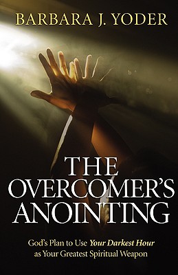 Image for Overcomer's Anointing, The: God's Plan to Use Your Darkest Hour as Your Greatest Spiritual Weapon
