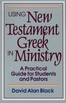 Image for Using New Testament Greek in Ministry: A Practical Guide for Students and Pastors