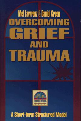 Image for Overcoming Grief and Trauma - A Short-term Structured Model: Strategic Pastoral Counseling Resources Overcoming Grief and Trauma - A Short-term Structured Model: Strategic Pastoral Counseling Resources