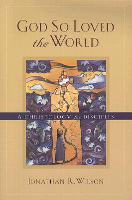 God So Loved the World: A Christology for Disciples