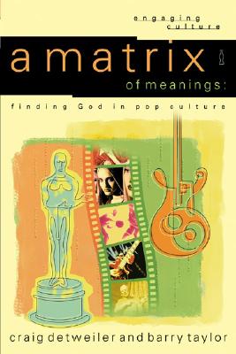 A Matrix of Meanings: finding God in pop culture (Engaging Culture)