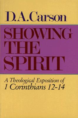 Showing the Spirit: A Theological Exposition of 1 Corinthians, 12-14