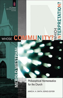 Whose Community Which Interpretation: Philosophical Hermeneutics for the Church (The Church and Postmodern Culture)