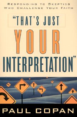 That's Just Your Interpretation: Responding to Skeptics Who Challenge Your Faith