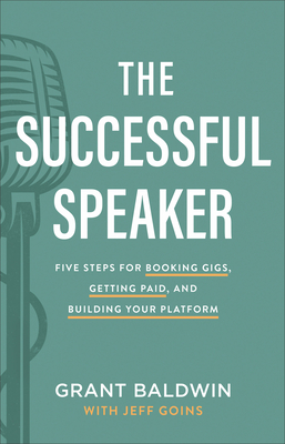 Image for The Successful Speaker: Five Steps for Booking Gigs, Getting Paid, and Building Your Platform