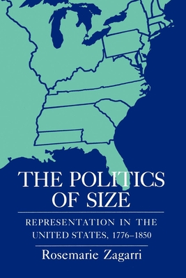 Image for The Politics of Size: Representation in the United States, 17761850 The Politics of Size: Representation in the United States, 17761850