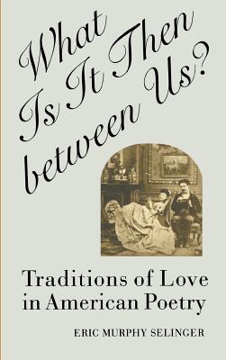 What Is It Then between Us: Traditions of Love in American Poetry (Oxford World's Classics (Hardcover))