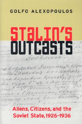 Stalin's Outcasts: Aliens, Citizens, and the Soviet State, 19261936