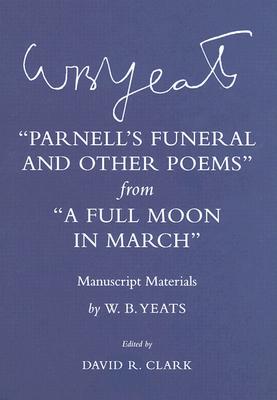 Parnell's Funeral and Other Poems from A Full Moon in March: Manuscript Materials (The Cornell Yeats)