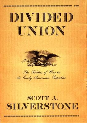 Divided Union: The Politics of War in the Early American Republic (Cornell Studies in Security Affairs)