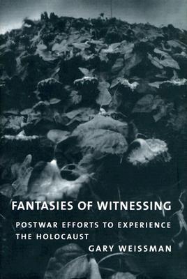Fantasies of Witnessing: Postwar Efforts to Experience the Holocaust