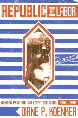 Republic of Labor: Russian Printers and Soviet Socialism, 19181930