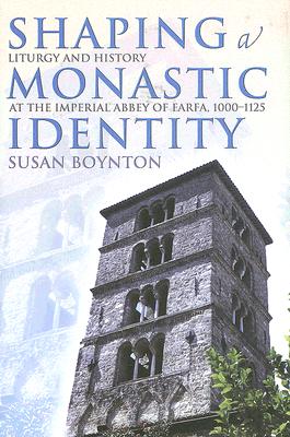 Shaping a Monastic Identity: Liturgy and History at the Imperial Abbey of Farfa, 10001125 (Conjunctions of Religion and Power in the Medieval Past)