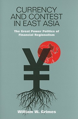 Currency and Contest in East Asia: The Great Power Politics of Financial Regionalism (Cornell Studies in Money)