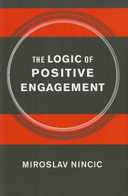 The Logic of Positive Engagement (Cornell Studies in Security Affairs)