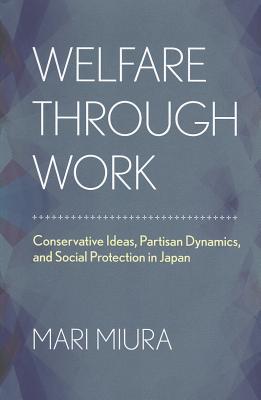 Welfare through Work: Conservative Ideas, Partisan Dynamics, and Social Protection in Japan