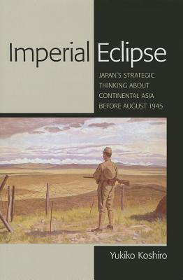Imperial Eclipse: Japan's Strategic Thinking about Continental Asia before August 1945 (Studies of the Weatherhead East Asian Institute, Columbia University)