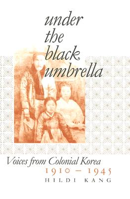 Under the Black Umbrella: Voices from Colonial Korea, 19101945