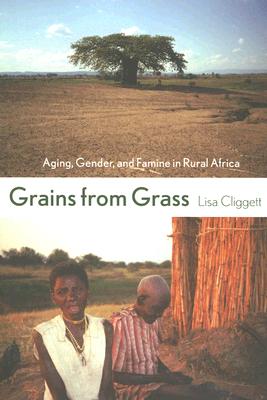 Grains from Grass: Aging, Gender, and Famine in Rural Africa