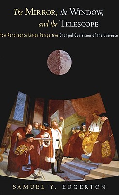 The Mirror, the Window, and the Telescope: How Renaissance Linear Perspective Changed Our Vision of the Universe