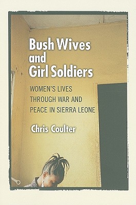 Bush Wives and Girl Soldiers: Women's Lives through War and Peace in Sierra Leone