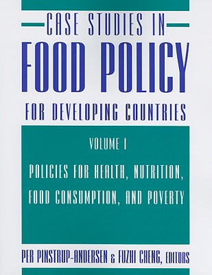 Case Studies in Food Policy for Developing Countries: Policies for Health, Nutrition, Food Consumption, and Poverty (Volume 1)