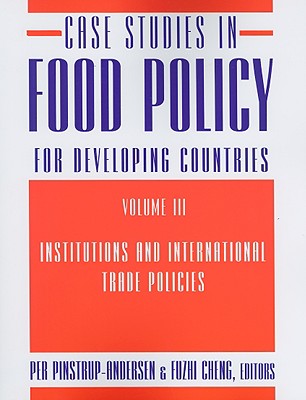 Case Studies in Food Policy for Developing Countries: Institutions and International Trade Policies (Volume 3)