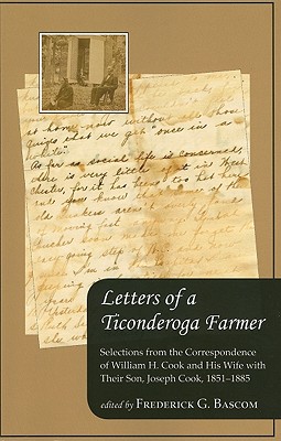 Letters of a Ticonderoga Farmer: Selections from the Correspondence of William H. Cook and His Wife with Their Son, Joseph Cook, 18511885