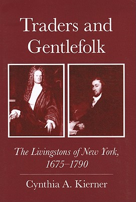 Traders and Gentlefolk: The Livingstons of New York, 1675-1790