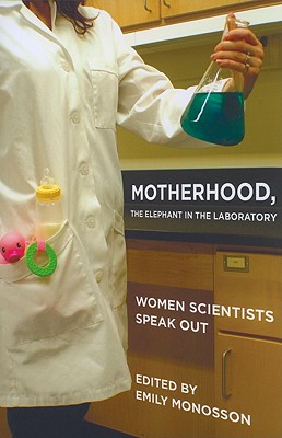 Motherhood, the Elephant in the Laboratory Women Scientists Speak Out