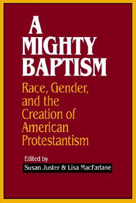 A Mighty Baptism: Race and Gender, in the Creation of American Protestantism