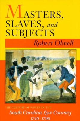 Masters, Slaves, and Subjects: The Culture of Power in the South Carolina Low Country, 17401790 (1)