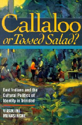 Callaloo or Tossed Salad: East Indians and the Cultural Politics of Identity in Trinidad