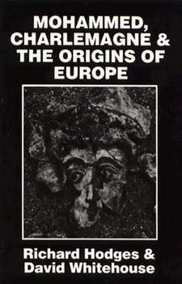 Mohammed, Charlemagne, and the Origins of Europe: The Pirenne Thesis in the Light of Archaeology