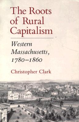 Image for The Roots of Rural Capitalism: Western Massachusetts, 1780-1860 (First Edition)