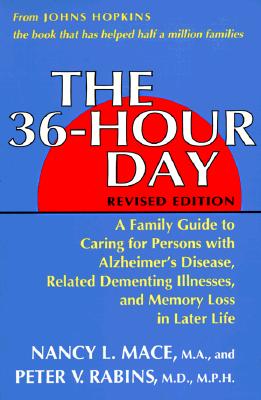 The 36-Hour Day: A Family Guide to Caring for Persons With Alzheimer's Disease, Related Dementing Illnesses, and Memory Loss in Later Life