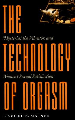 The Technology of Orgasm: "Hysteria," the Vibrator, and Women's Sexual Satisfaction Image for The Technology of Orgasm: "Hysteria," the Vibrator, and Women's Sexual Satisfaction