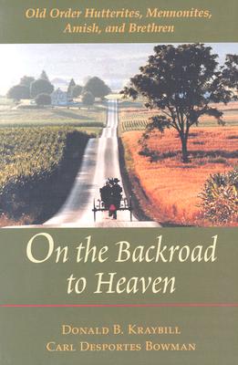 Image for On the Backroad to Heaven: Old Order Hutterites, Mennonites, Amish, and Brethren (Center Books in Anabaptist Studies)