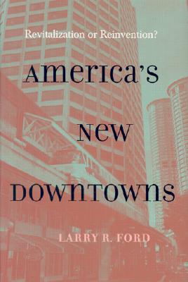 America's New Downtowns: Revitalization or Reinvention (Creating the North American Landscape)