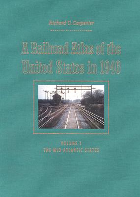 RAILROAD ATLAS OF THE UNITED STATES IN 1946 - VOLUME 1: THE MID-ATLANTIC STATES