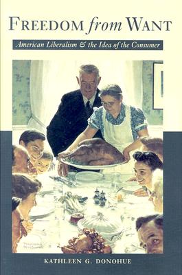 Image for Freedom from Want: American Liberalism & the Idea of Consumer Freedom from Want: American Liberalism & the Idea of Consumer