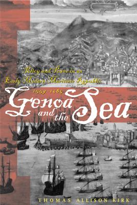 Genoa and the Sea: Policy and Power in an Early Modern Maritime Republic, 15591684 (The Johns Hopkins University Studies in Historical and Political Science) [Hardcover] Kirk, Thomas Allison