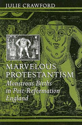 Marvelous Protestantism: Monstrous Births in Post-Reformation England