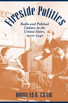 Image for Fireside Politics: Radio and Political Culture in the United States, 1920-1940 (Reconfiguring American Political History)