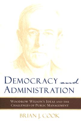 Democracy and Administration: Woodrow Wilson's Ideas and the Challenges of Public Management (Johns Hopkins Studies in Governance and Public Management)