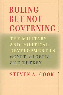 Ruling But Not Governing: The Military and Political Development in Egypt, Algeria, and Turkey